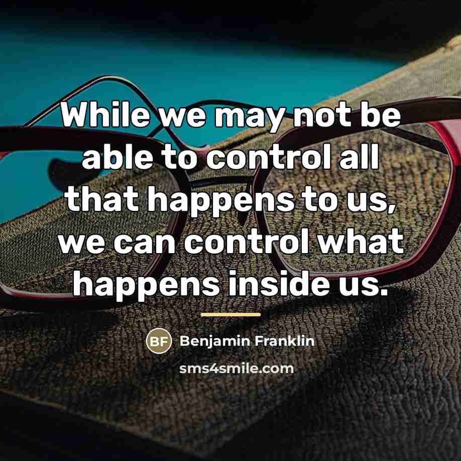 “While we may not be able to control all that…” quote by Benjamin Franklin