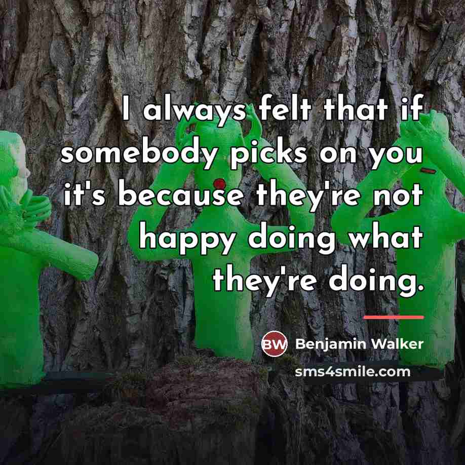 “I always felt that if somebody picks on you it's…” quote by Benjamin Walker