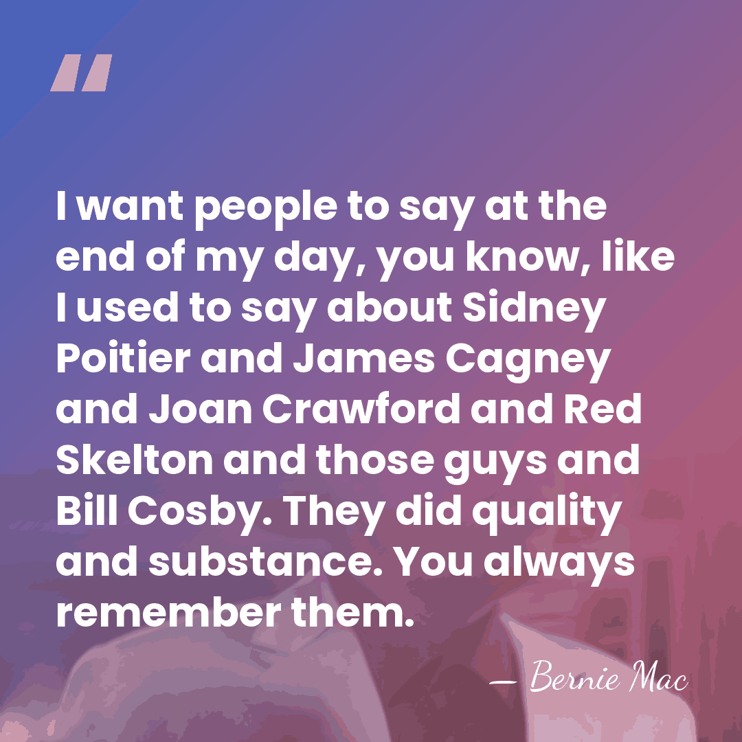 I want people to say at the end of my day, you&hellip; - Bernie Mac