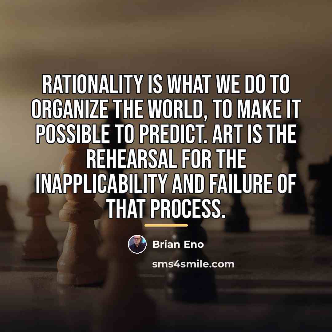 “Rationality is what we do to organize the world, to…” quote by Brian Eno