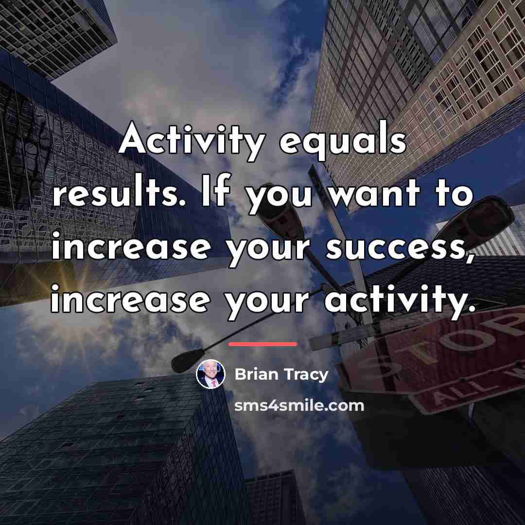 “Activity equals results. If you want to increase your success,…” quote by Brian Tracy
