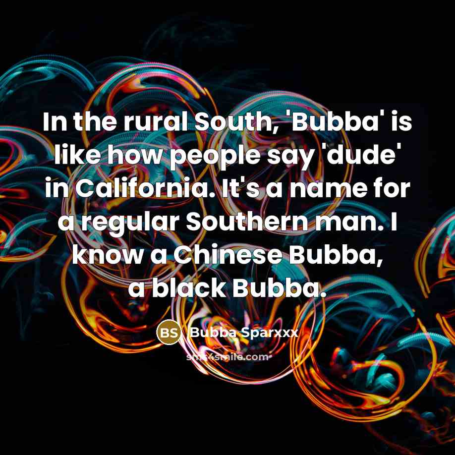 “In the rural South, 'Bubba' is like how people say…” quote by Bubba Sparxxx