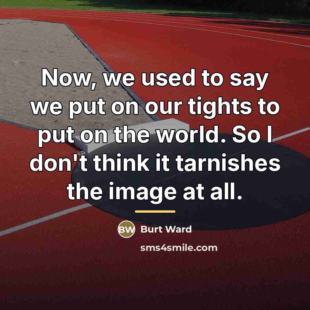 “Now, we used to say we put on our tights…” quote by Burt Ward