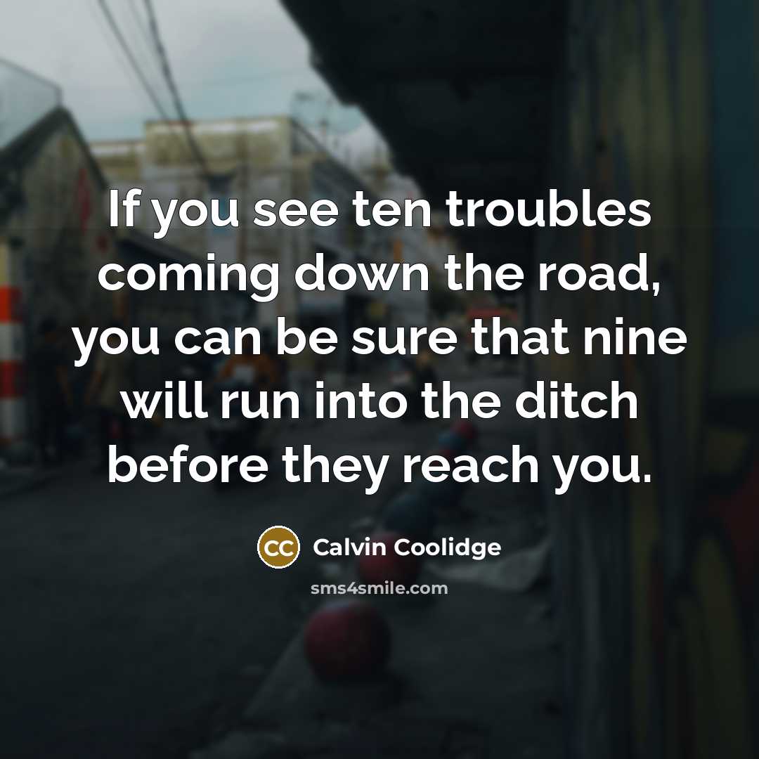 “If you see ten troubles coming down the road, you…” quote by Calvin Coolidge
