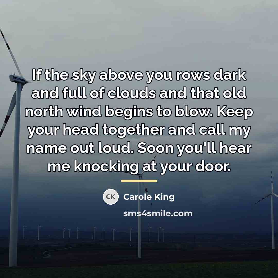 “If the sky above you rows dark and full of…” quote by Carole King
