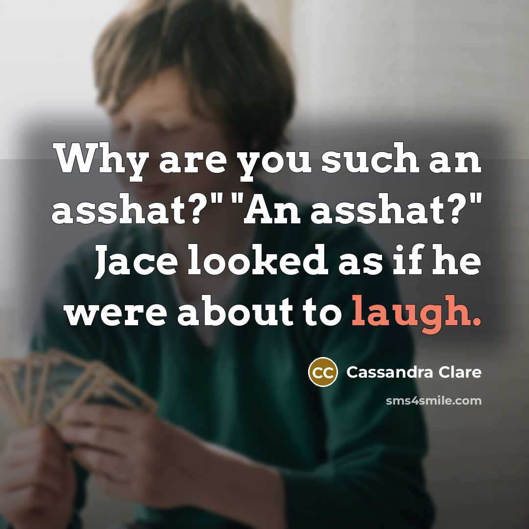 “Why are you such an asshat?" "An asshat?" Jace looked…” quote by Cassandra Clare