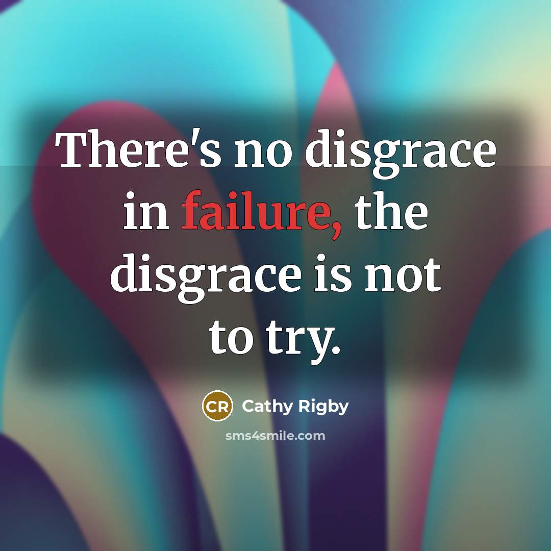“There's no disgrace in failure, the disgrace is not to…” quote by Cathy Rigby