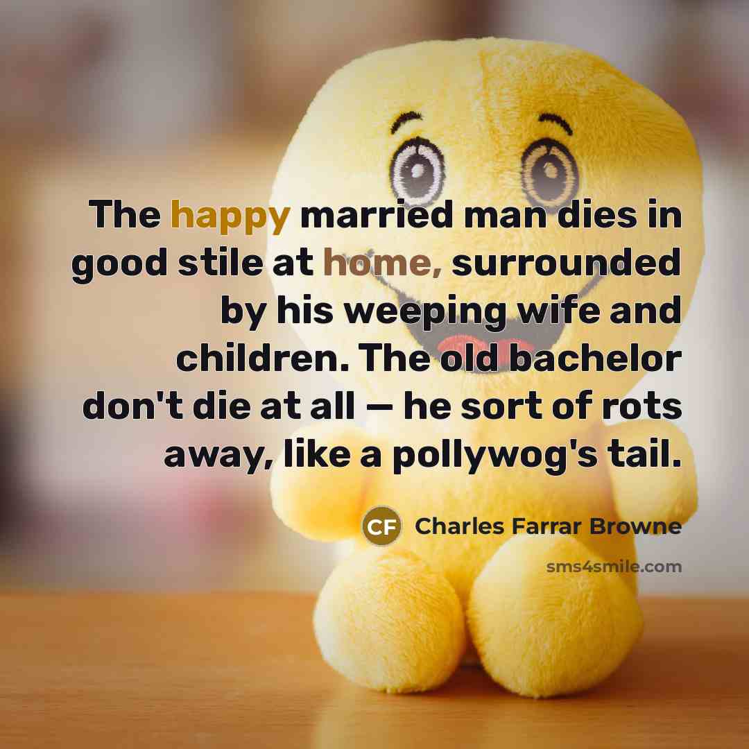 “The happy married man dies in good stile at home,…” quote by Charles Farrar Browne