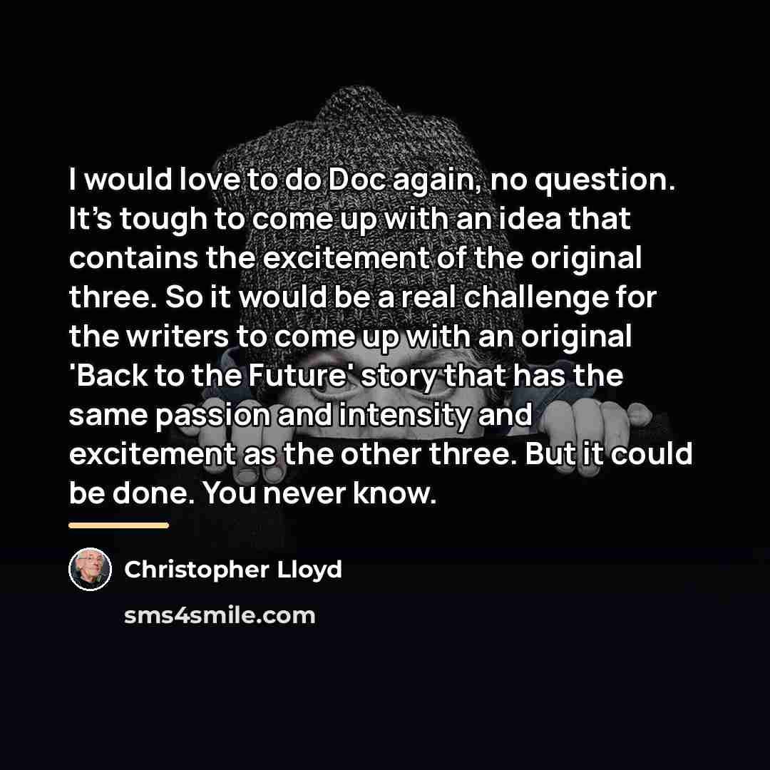 “I would love to do Doc again, no question. It's…” quote by Christopher Lloyd
