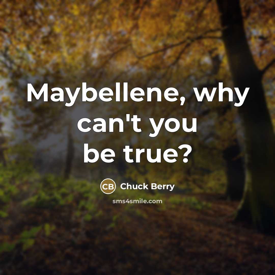 “Maybellene, why can't you be true?…” quote by Chuck Berry