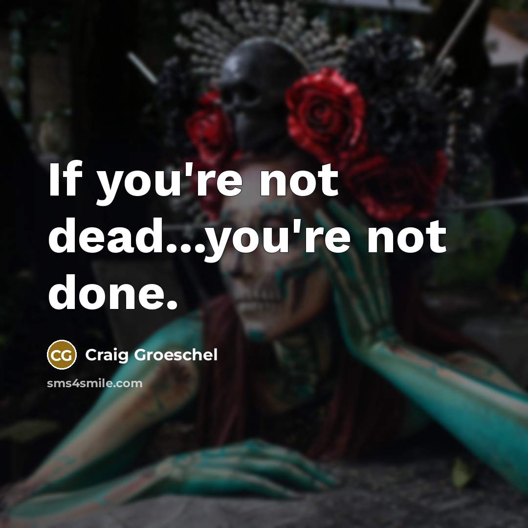 “If you're not dead...you're not done.…” quote by Craig Groeschel