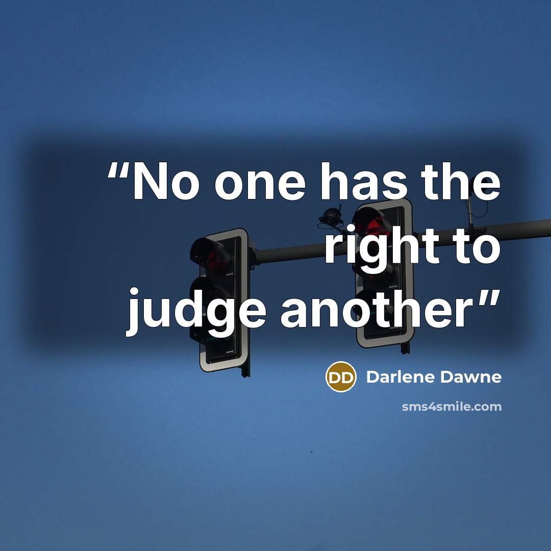 “No one has the right to judge another” quote by Darlene Dawne