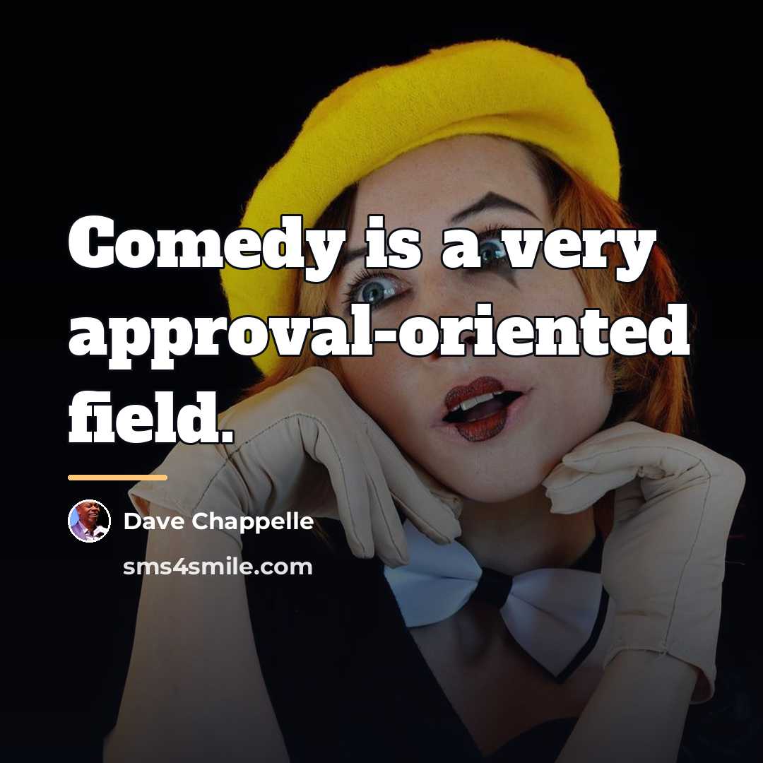 “Comedy is a very approval-oriented field.…” quote by Dave Chappelle