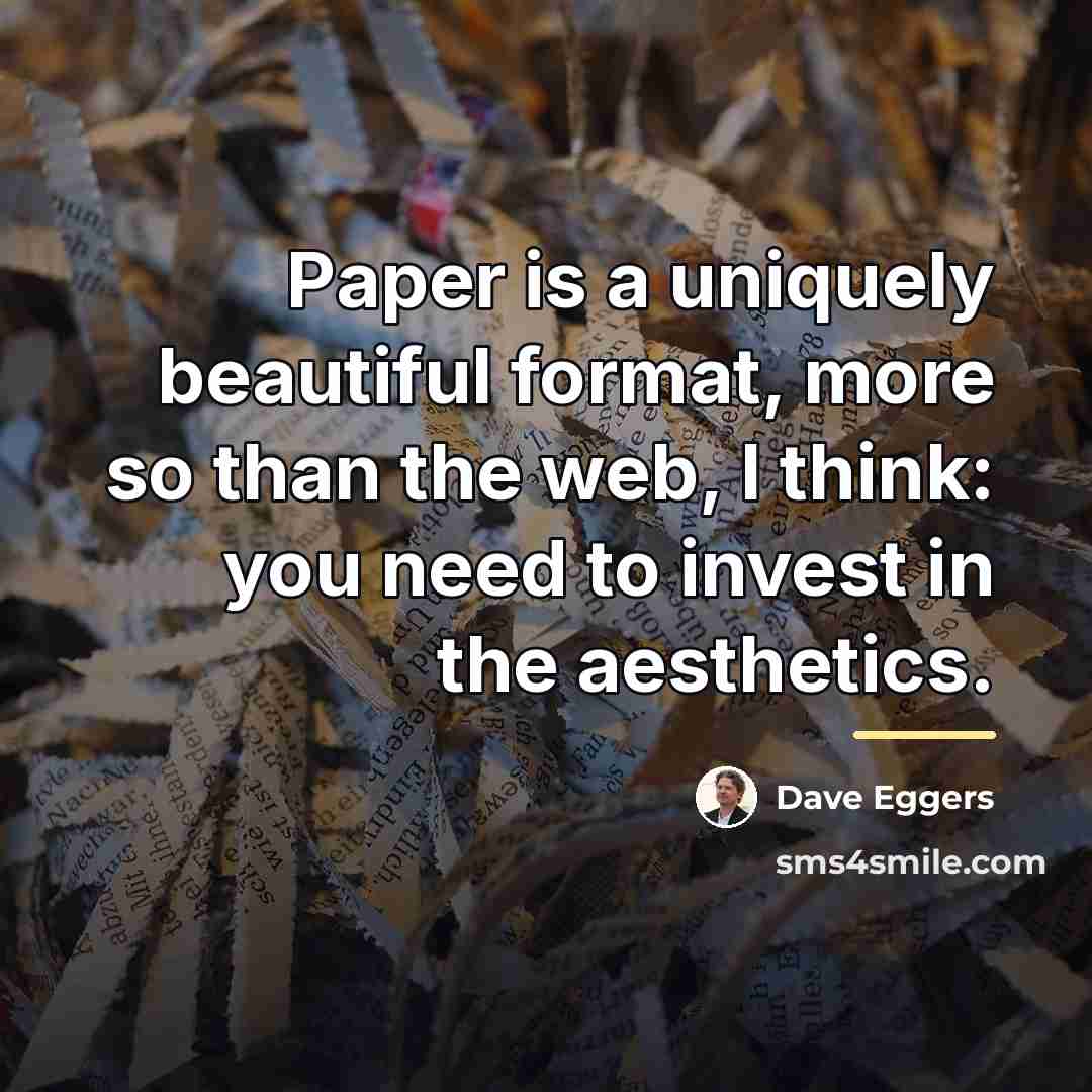“Paper is a uniquely beautiful format, more so than the…” quote by Dave Eggers