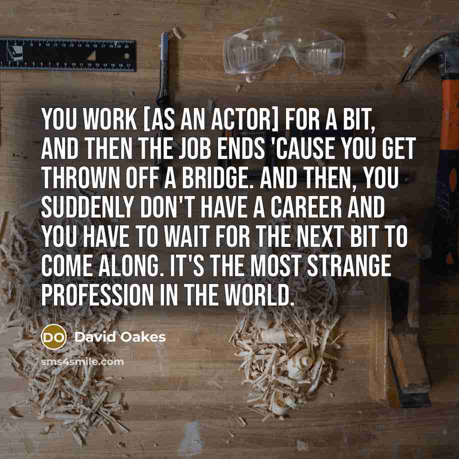 “You work [as an actor] for a bit, and then…” quote by David Oakes