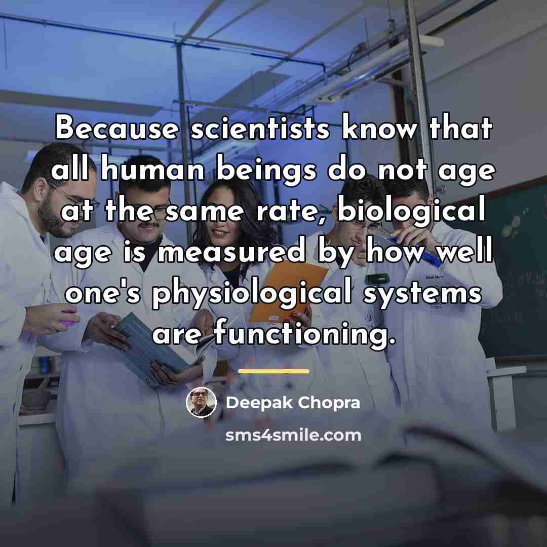 “Because scientists know that all human beings do not age…” quote by Deepak Chopra