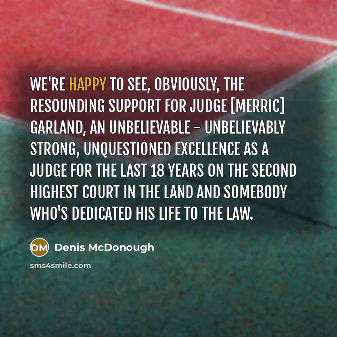 “We're happy to see, obviously, the resounding support for Judge…” quote by Denis McDonough