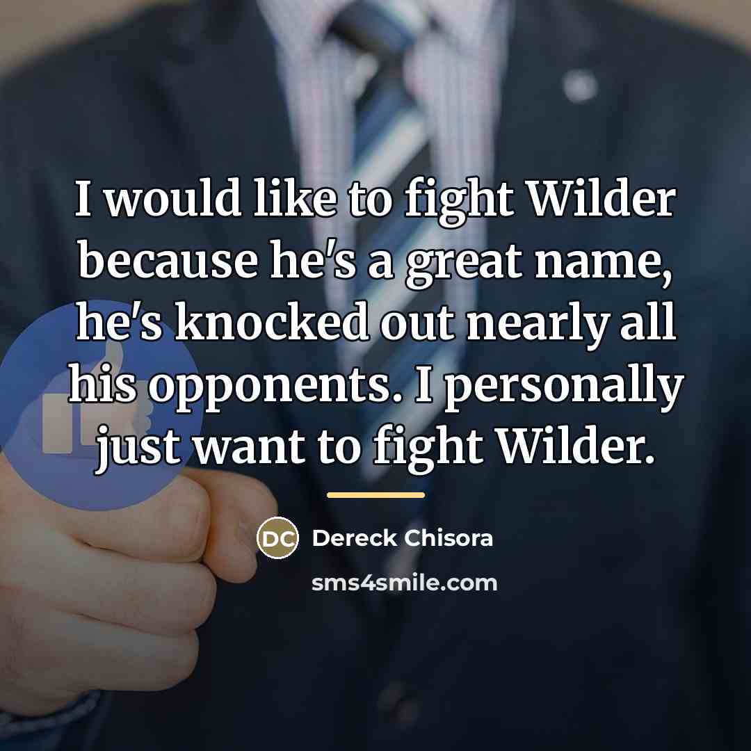 “I would like to fight Wilder because he's a great…” quote by Dereck Chisora