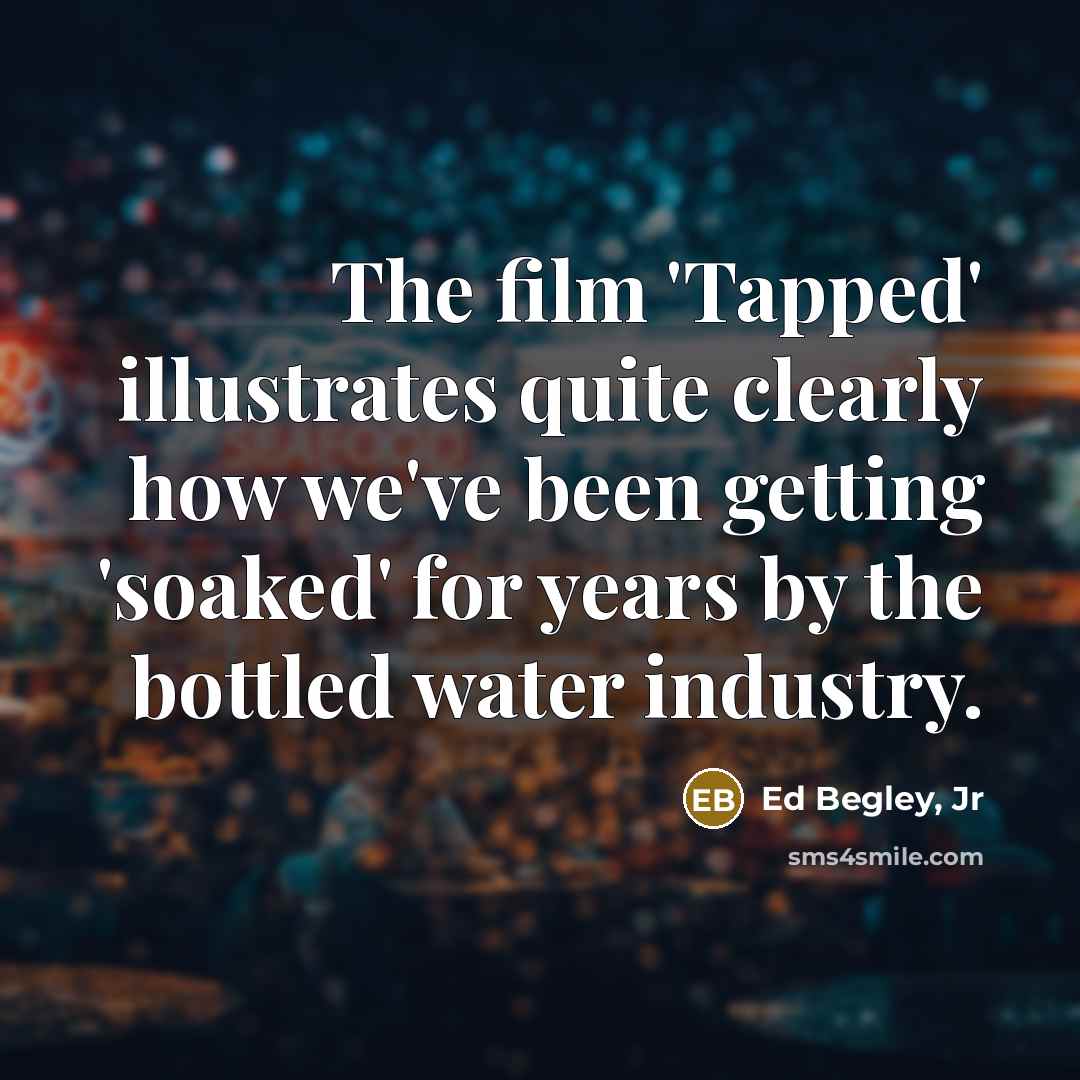 “The film 'Tapped' illustrates quite clearly how we've been getting…” quote by Ed Begley, Jr