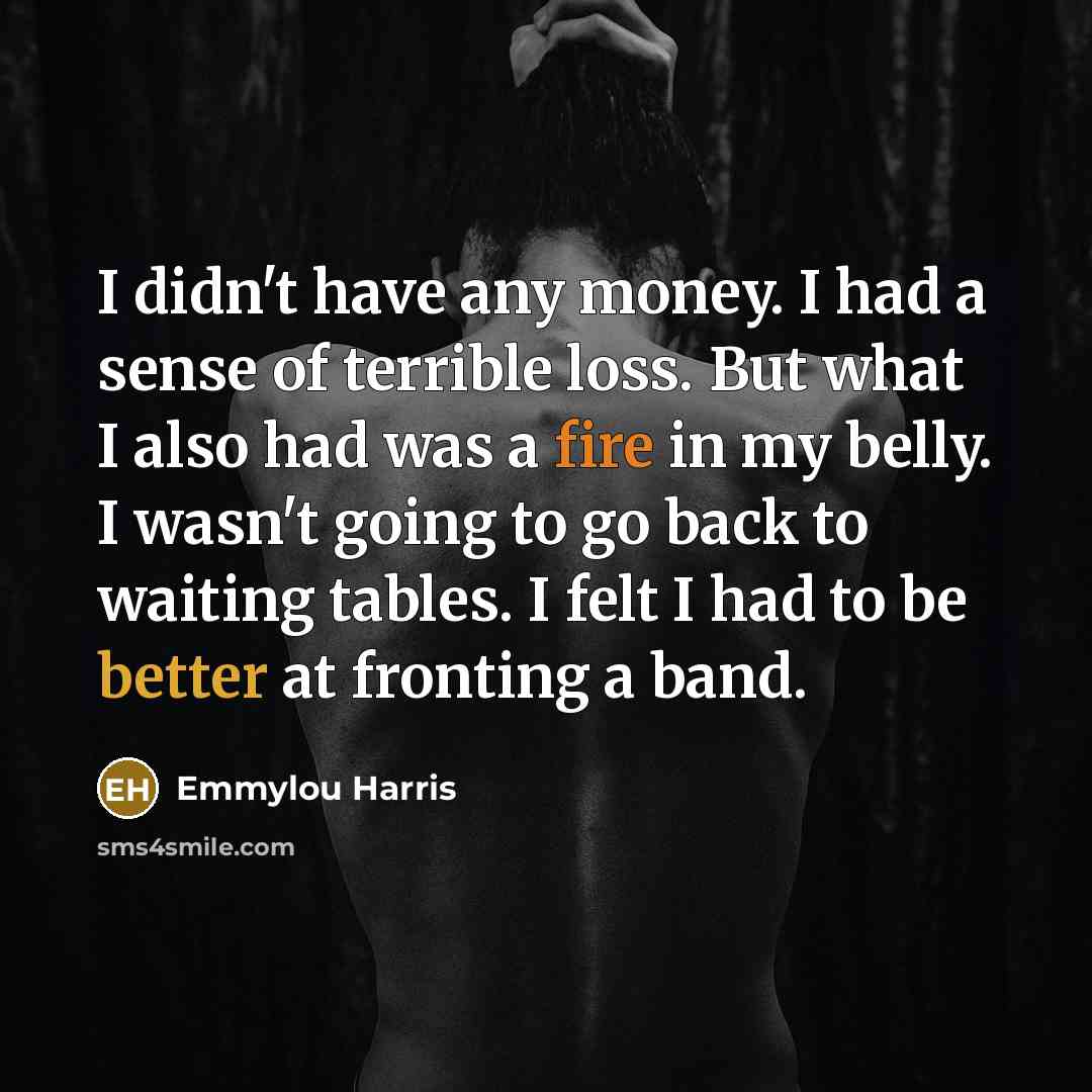 “I didn't have any money. I had a sense of…” quote by Emmylou Harris