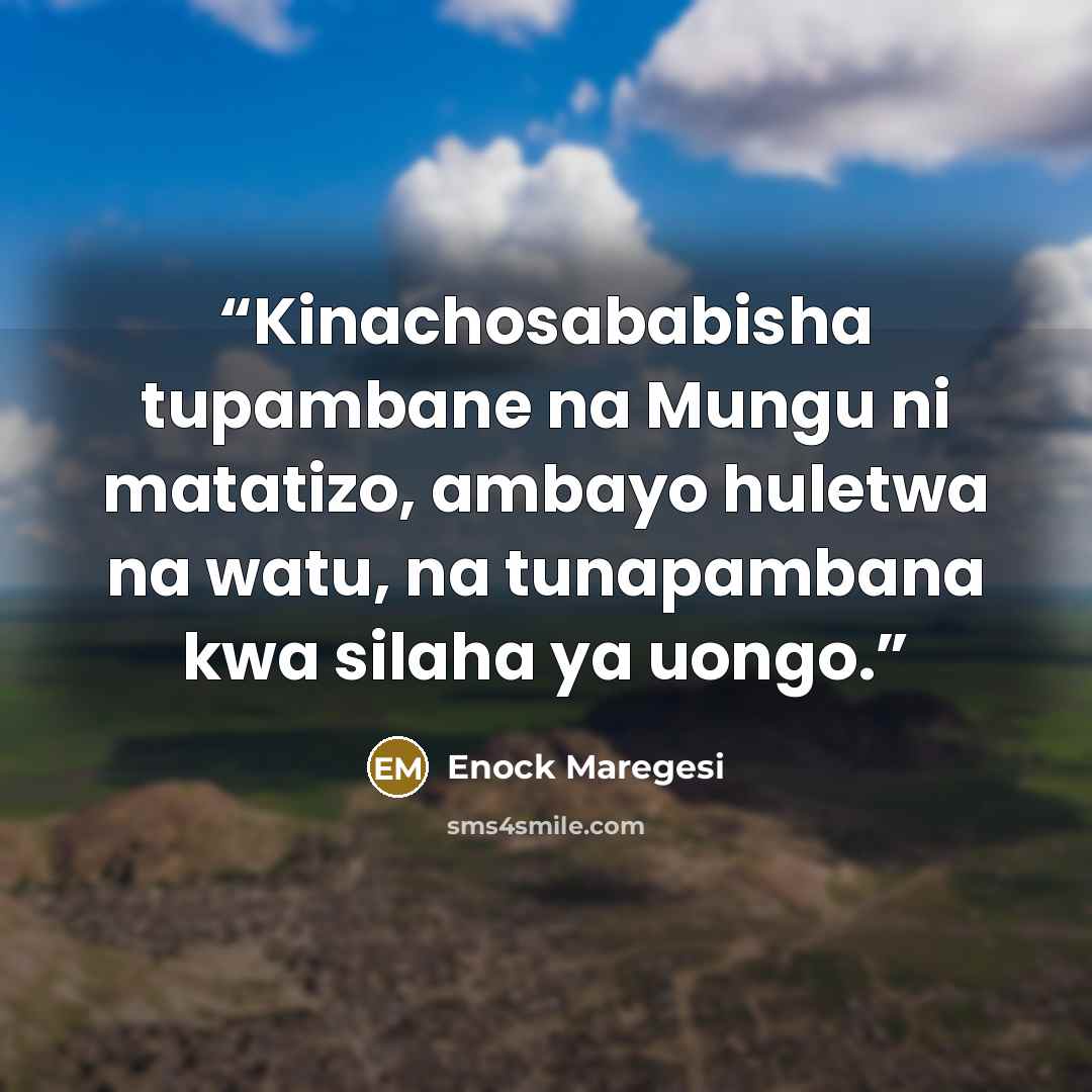 “Kinachosababisha tupambane na Mungu ni matatizo, ambayo huletwa na watu, na tunapambana kwa silaha ya uongo.” quote by Enock Maregesi