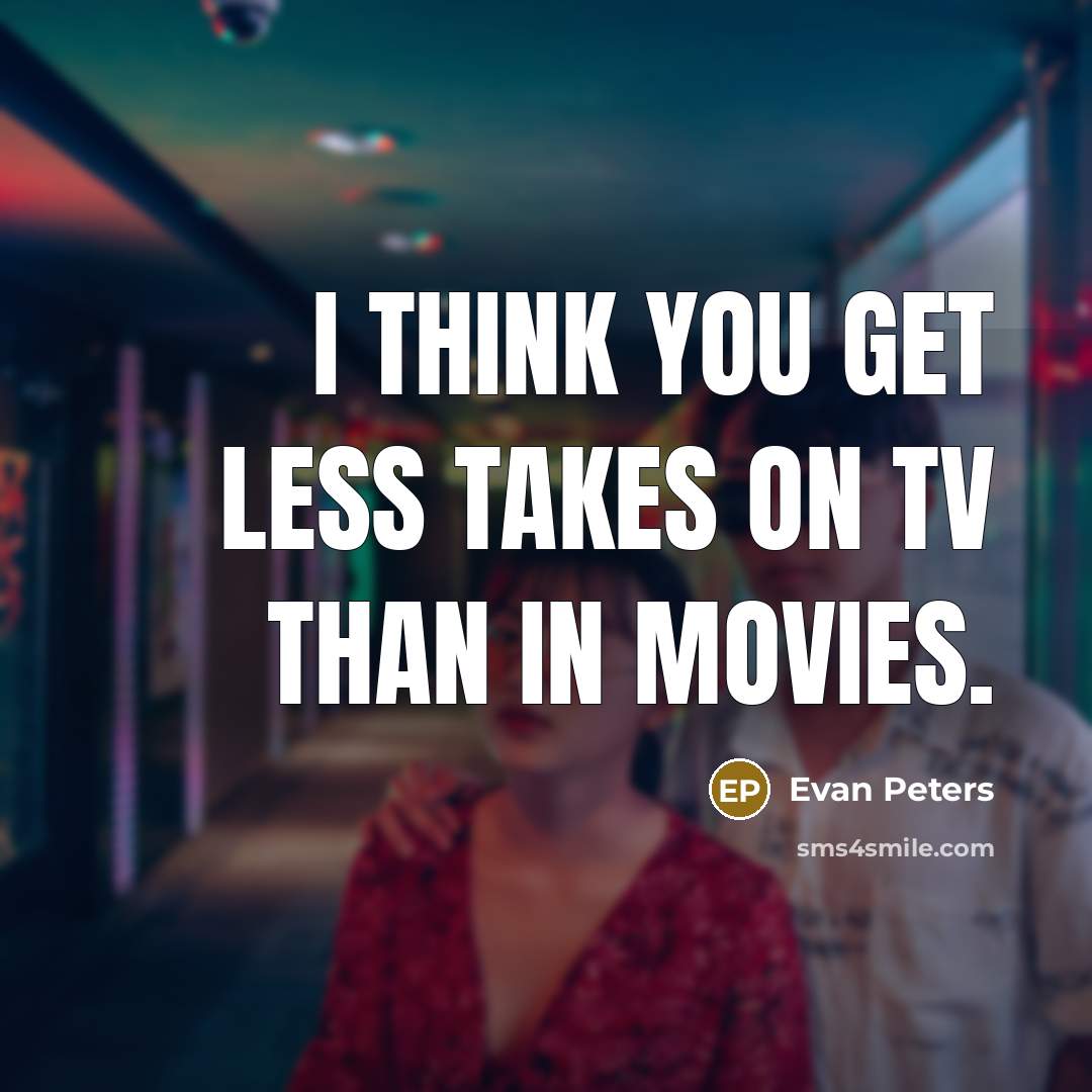 “I think you get less takes on TV than in…” quote by Evan Peters