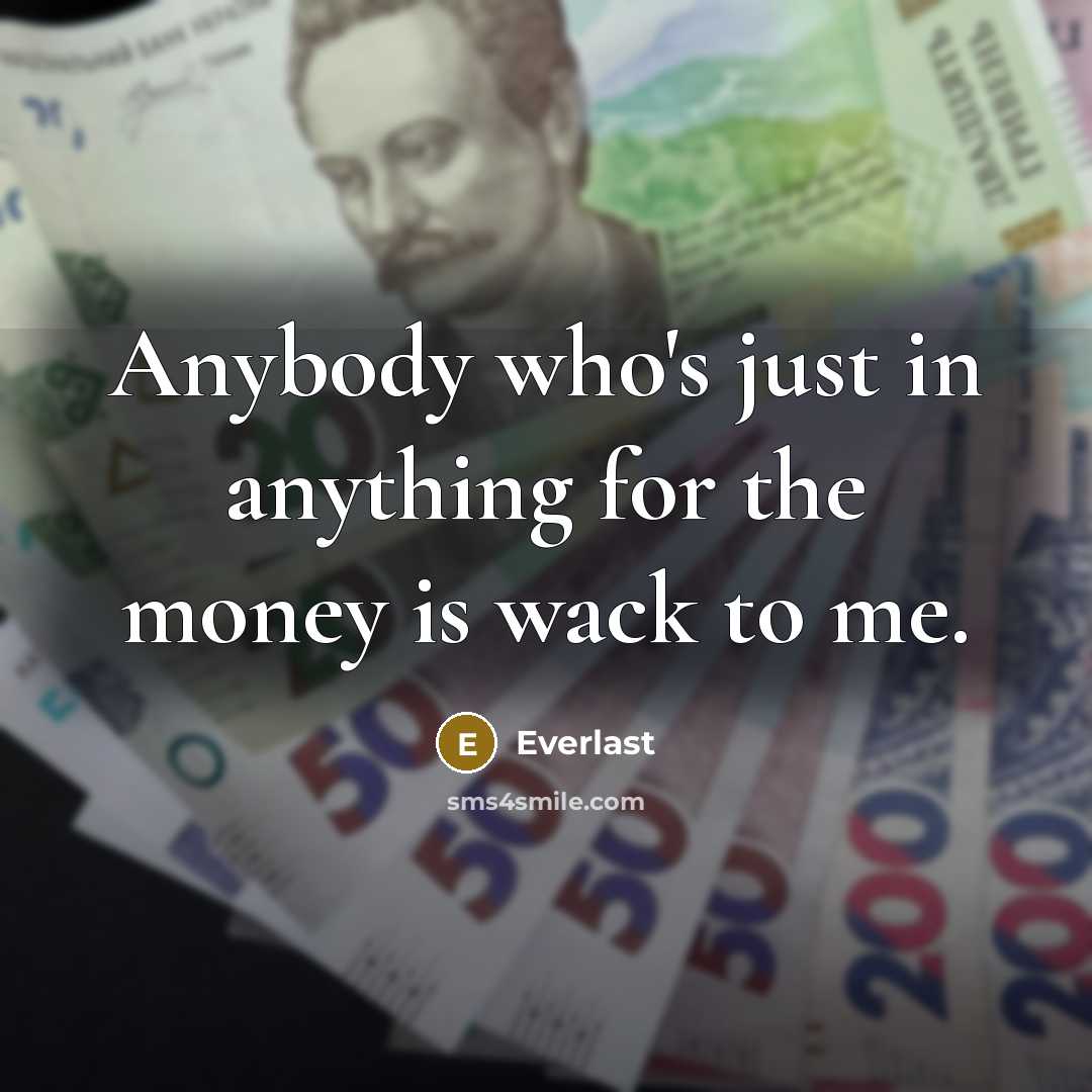 “Anybody who's just in anything for the money is wack…” quote by Everlast