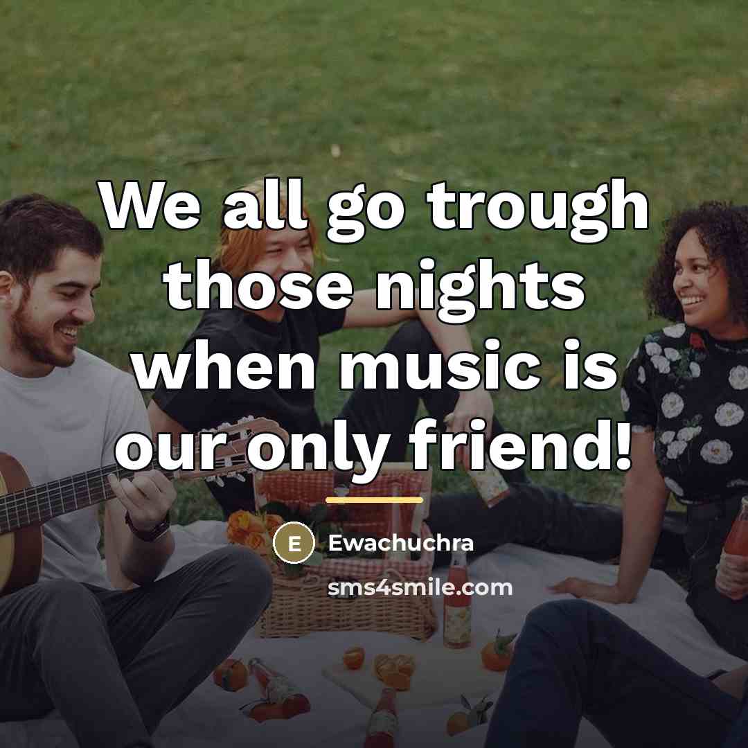 “We all go trough those nights when music is our…” quote by Ewachuchra