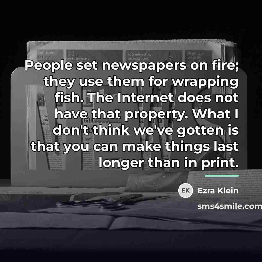 “People set newspapers on fire; they use them for wrapping…” quote by Ezra Klein