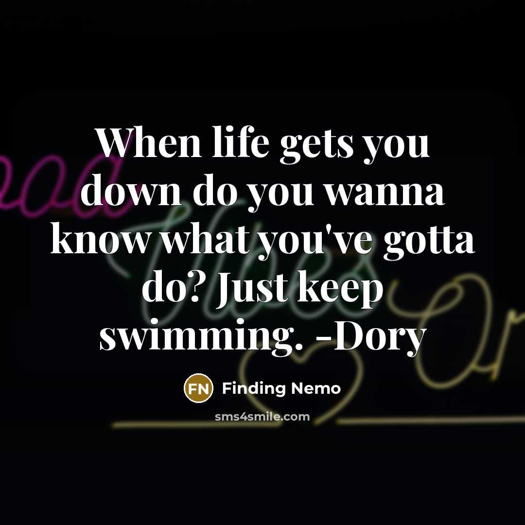 “When life gets you down do you wanna know what…” quote by Finding Nemo