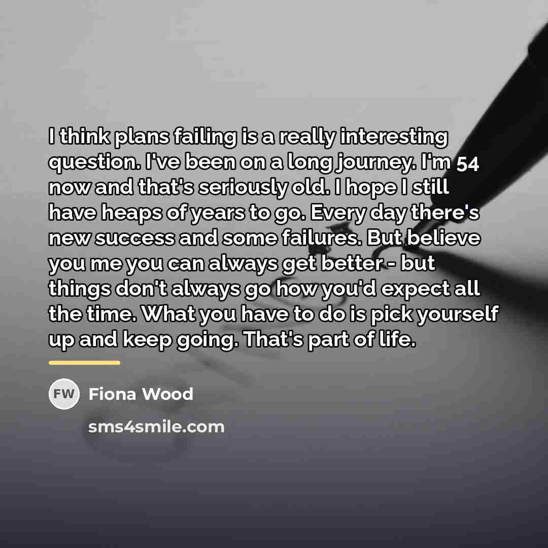 “I think plans failing is a really interesting question. I've…” quote by Fiona Wood