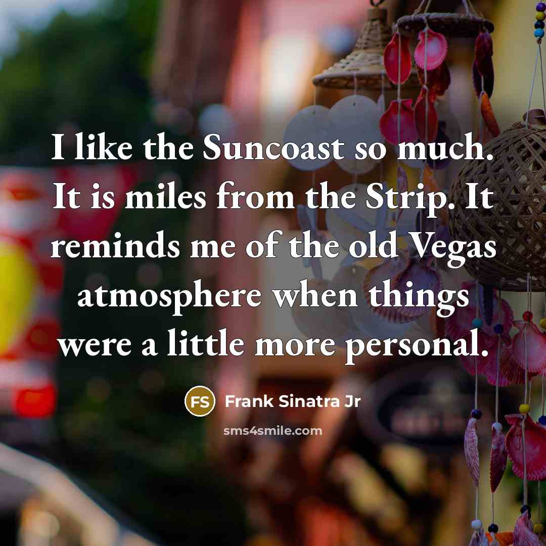 “I like the Suncoast so much. It is miles from…” quote by Frank Sinatra Jr
