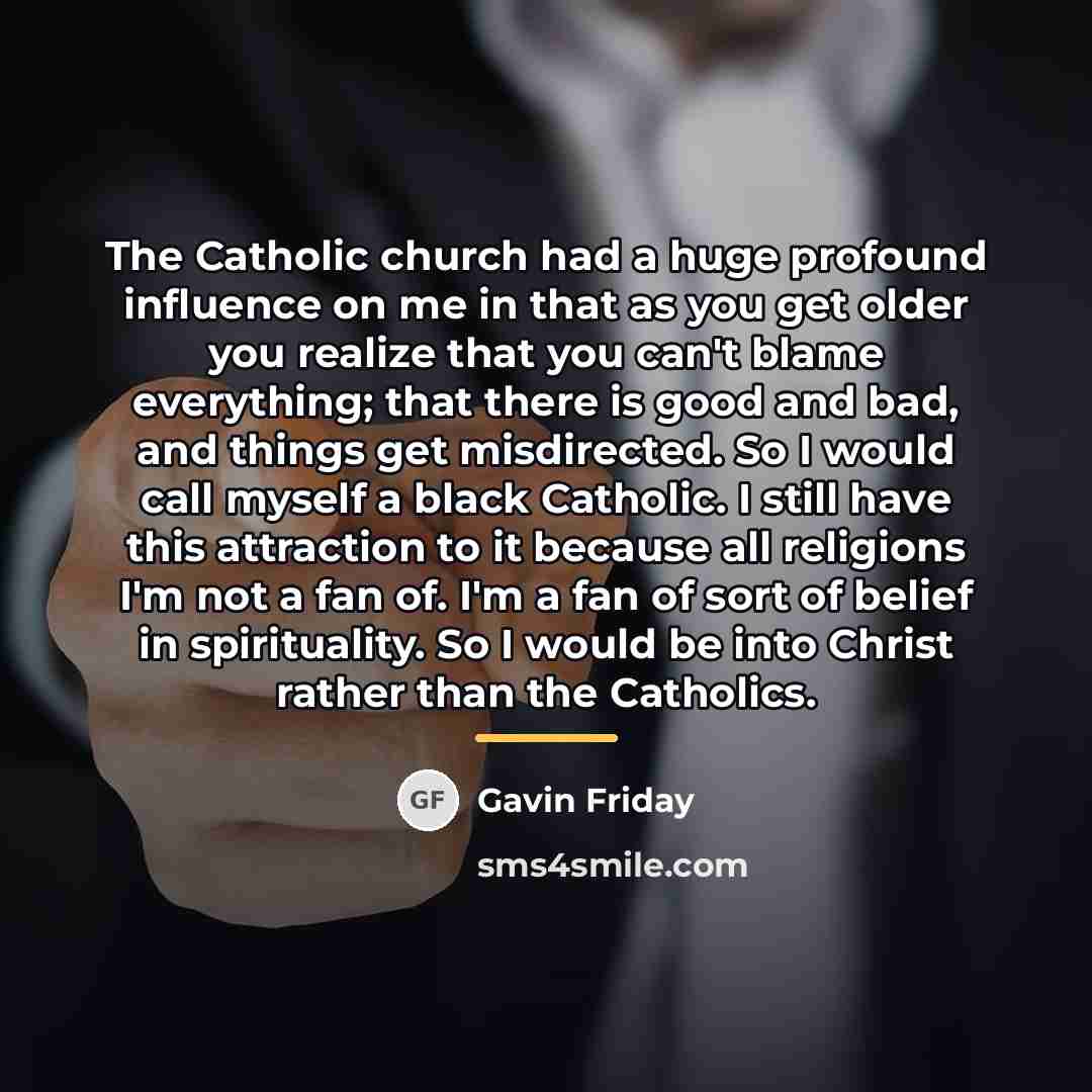“The Catholic church had a huge profound influence on me…” quote by Gavin Friday