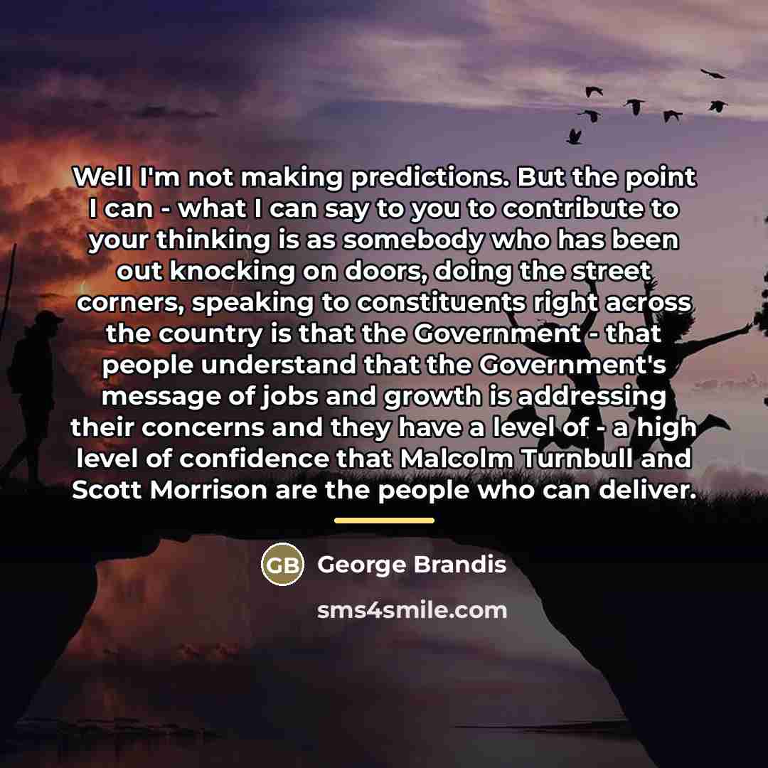 “Well I'm not making predictions. But the point I can…” quote by George Brandis