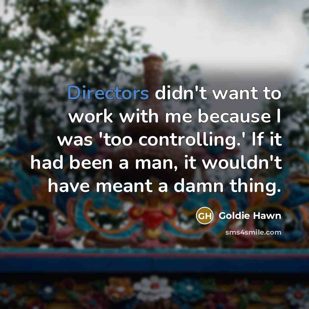 “Directors didn't want to work with me because I was…” quote by Goldie Hawn