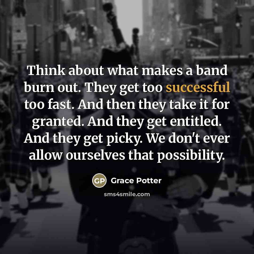 “Think about what makes a band burn out. They get…” quote by Grace Potter