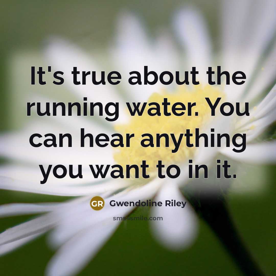 “It's true about the running water. You can hear anything…” quote by Gwendoline Riley