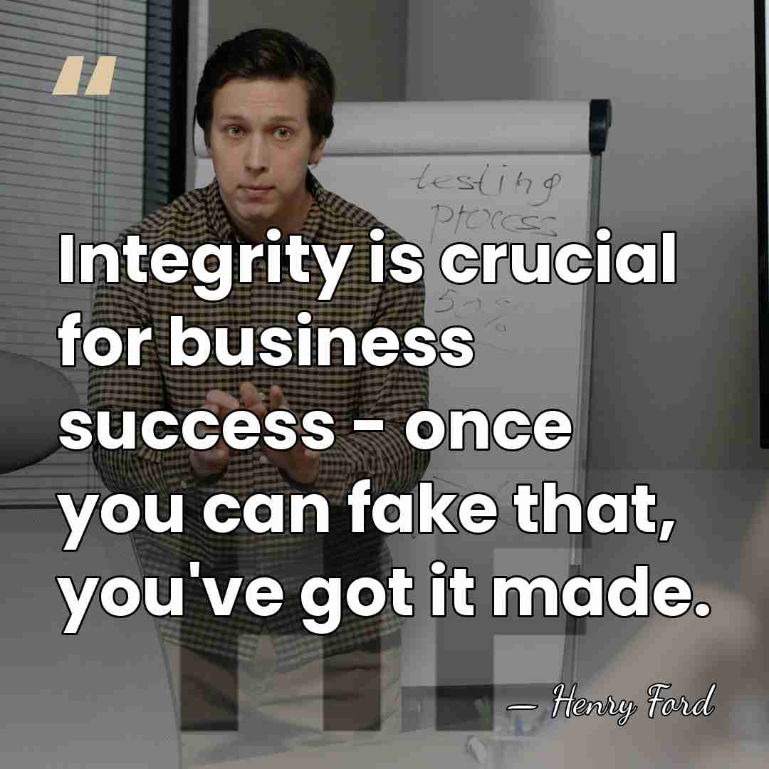Integrity is crucial for business success - once you can fake that,&hellip; - Henry Ford