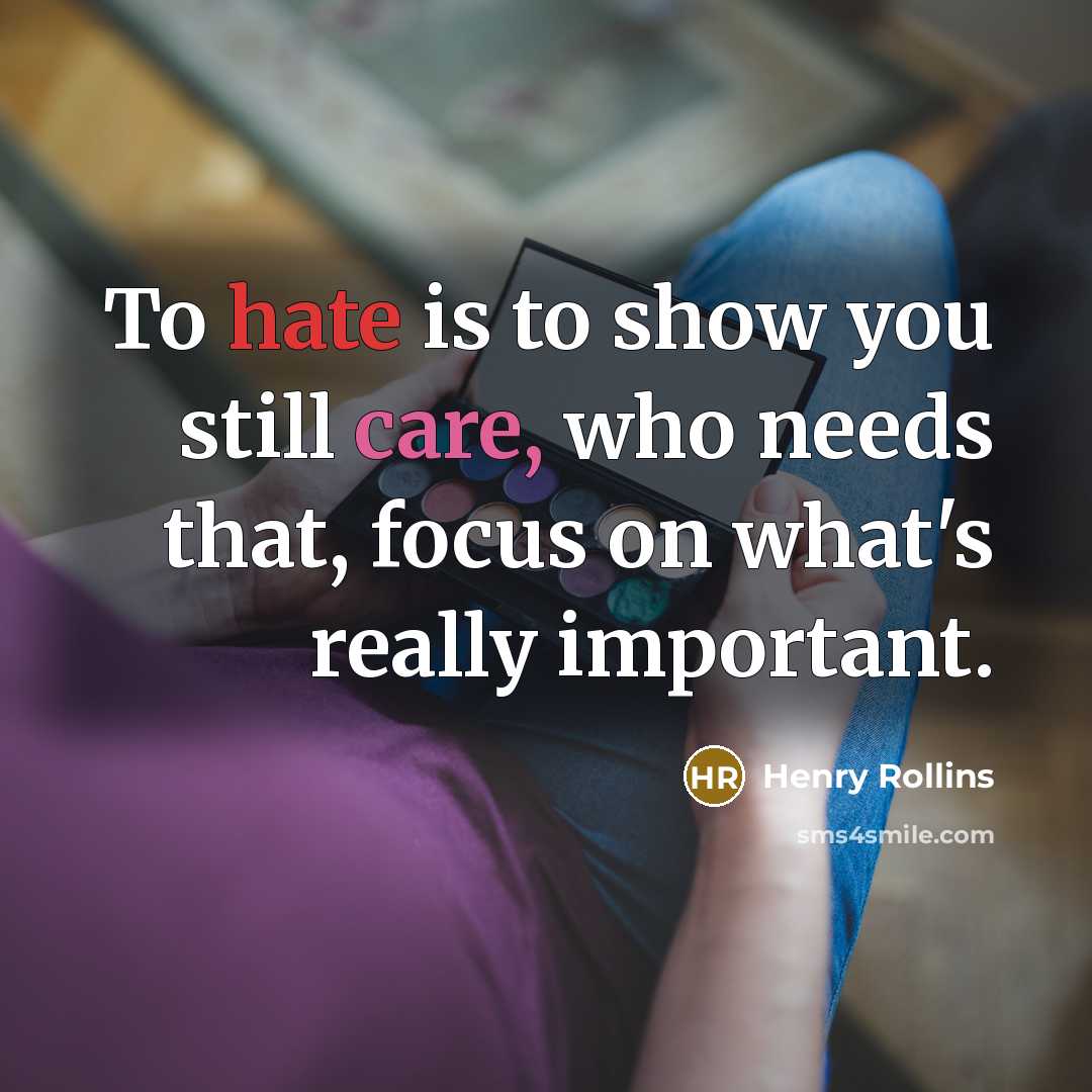 “To hate is to show you still care, who needs…” quote by Henry Rollins