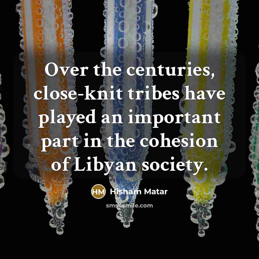“Over the centuries, close-knit tribes have played an important part…” quote by Hisham Matar