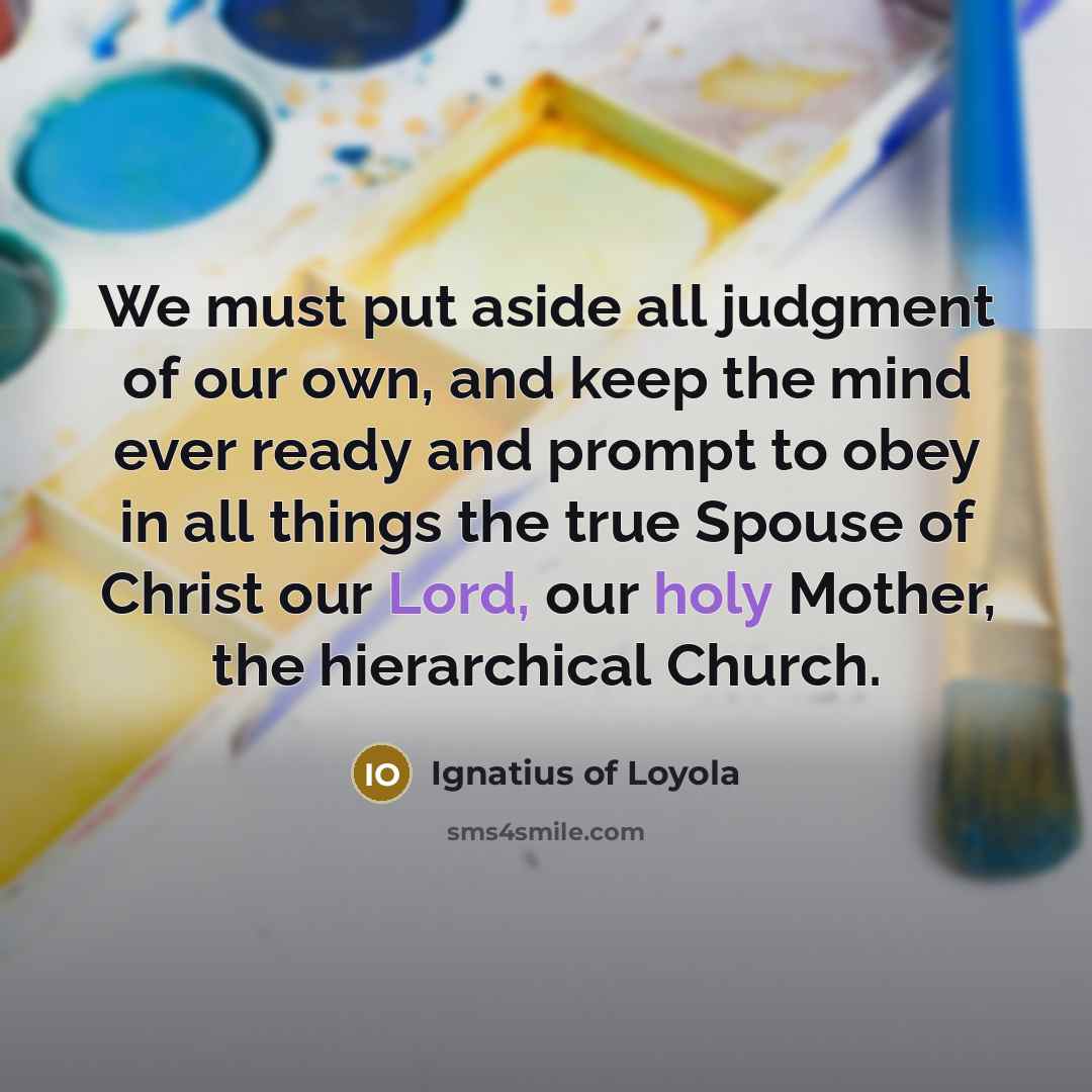 “We must put aside all judgment of our own, and…” quote by Ignatius of Loyola