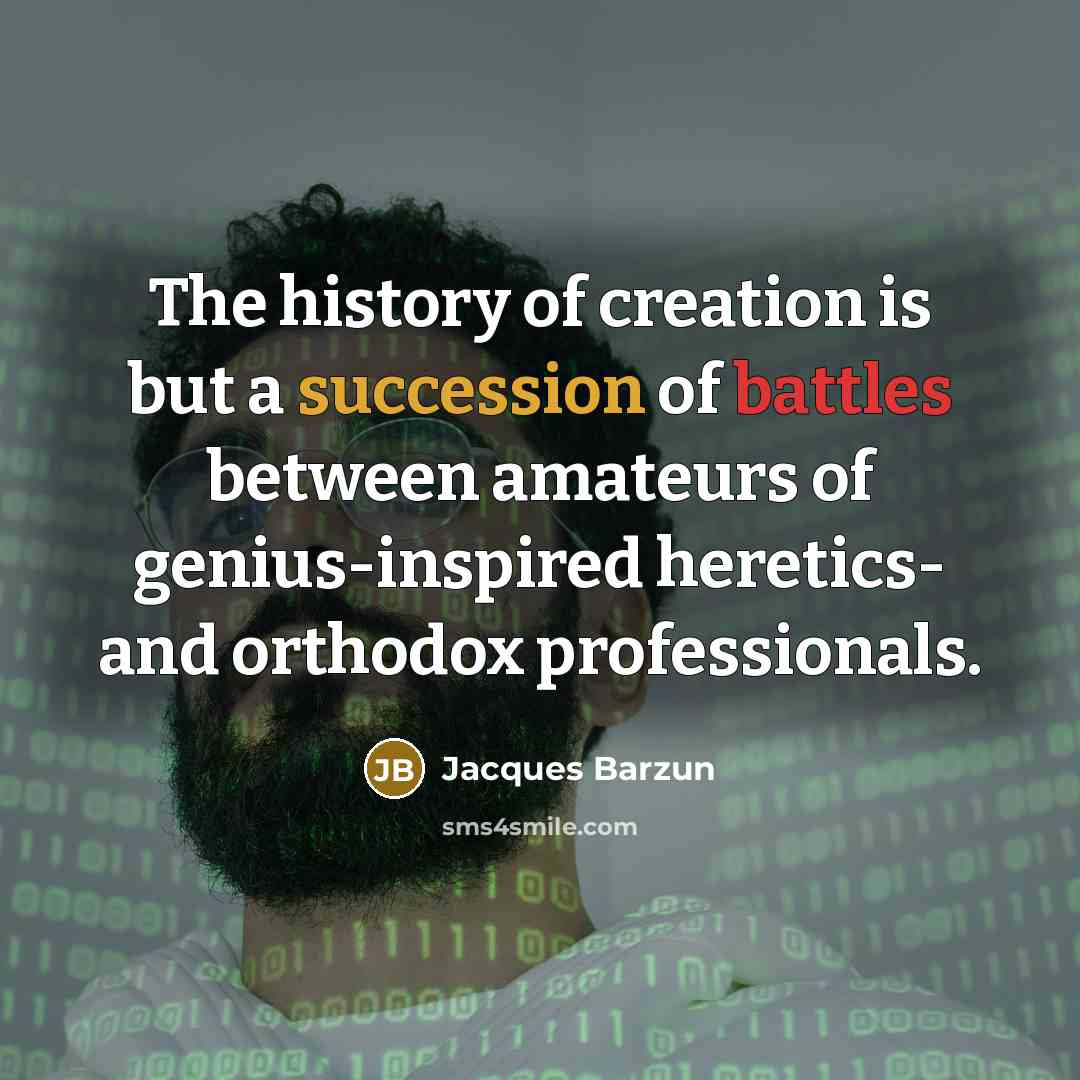 “The history of creation is but a succession of battles…” quote by Jacques Barzun