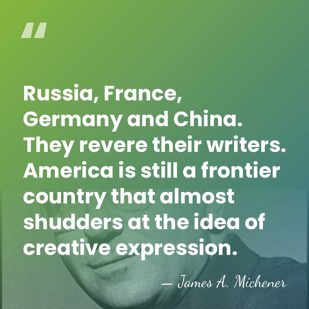 Russia, France, Germany and China. They revere their writers. America is still&hellip; - James A. Michener
