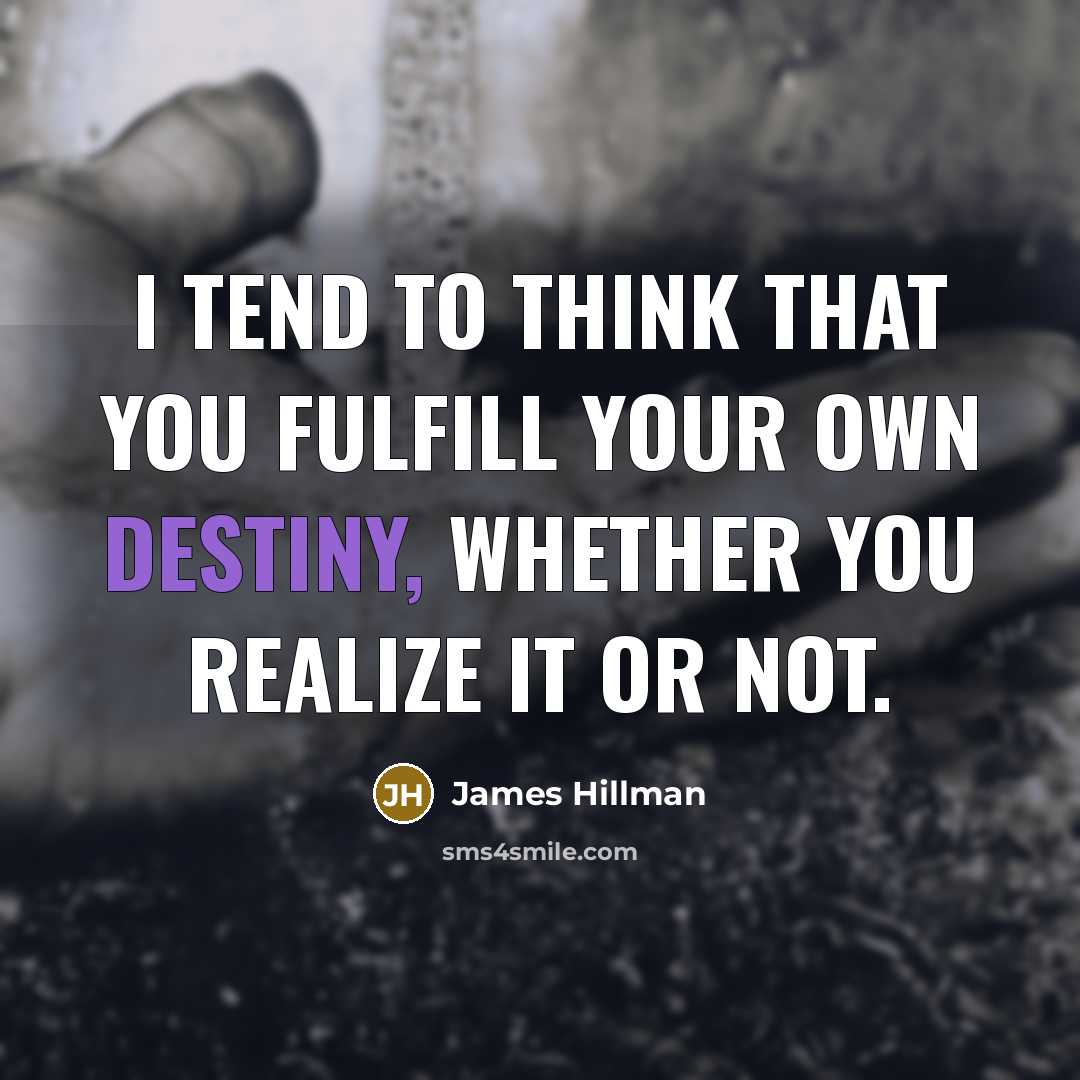 “I tend to think that you fulfill your own destiny,…” quote by James Hillman