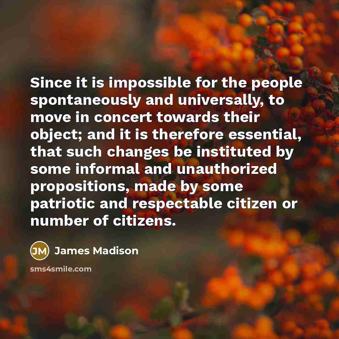 “Since it is impossible for the people spontaneously and universally,…” quote by James Madison