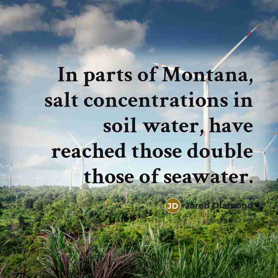 “In parts of Montana, salt concentrations in soil water, have…” quote by Jared Diamond