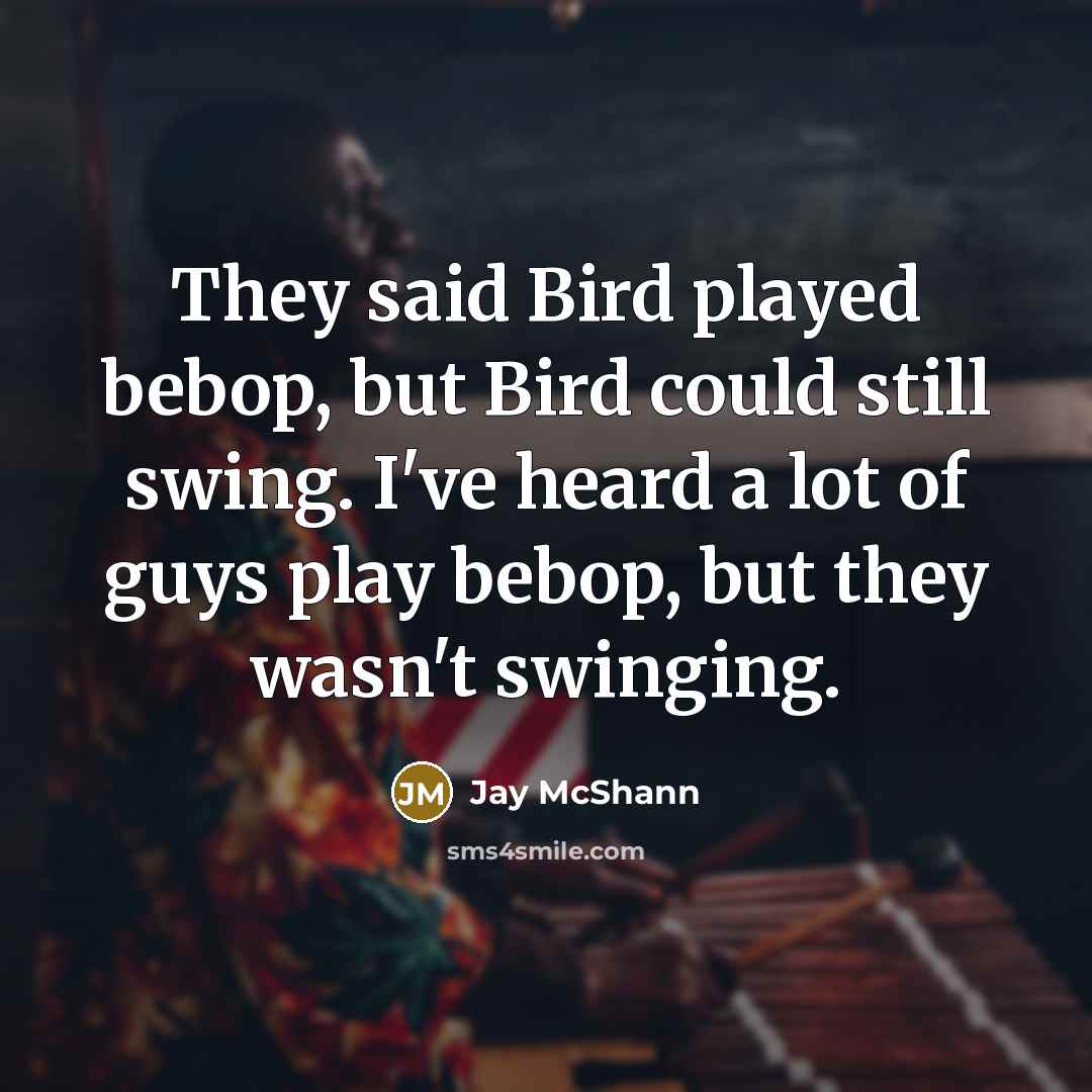 “They said Bird played bebop, but Bird could still swing.…” quote by Jay McShann