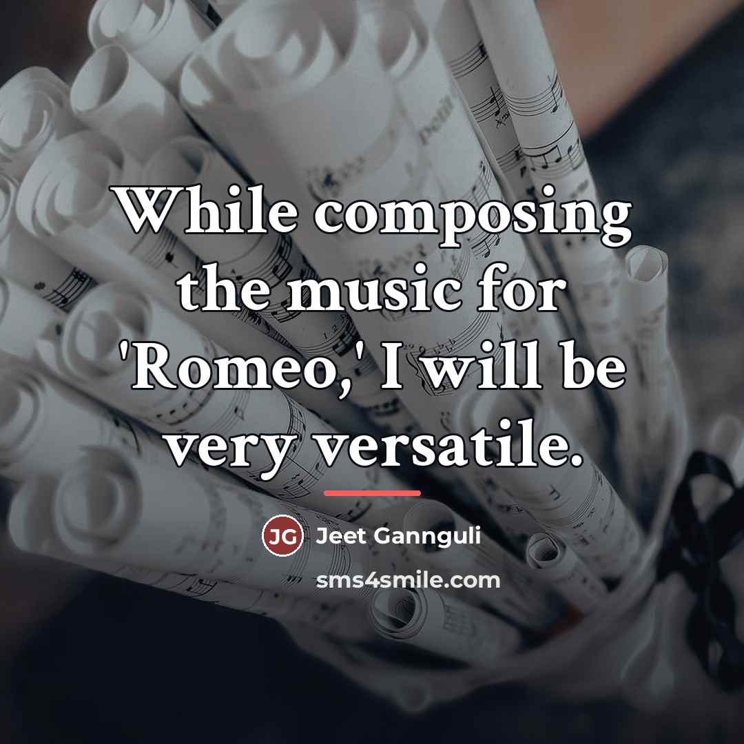 “While composing the music for 'Romeo,' I will be very…” quote by Jeet Gannguli