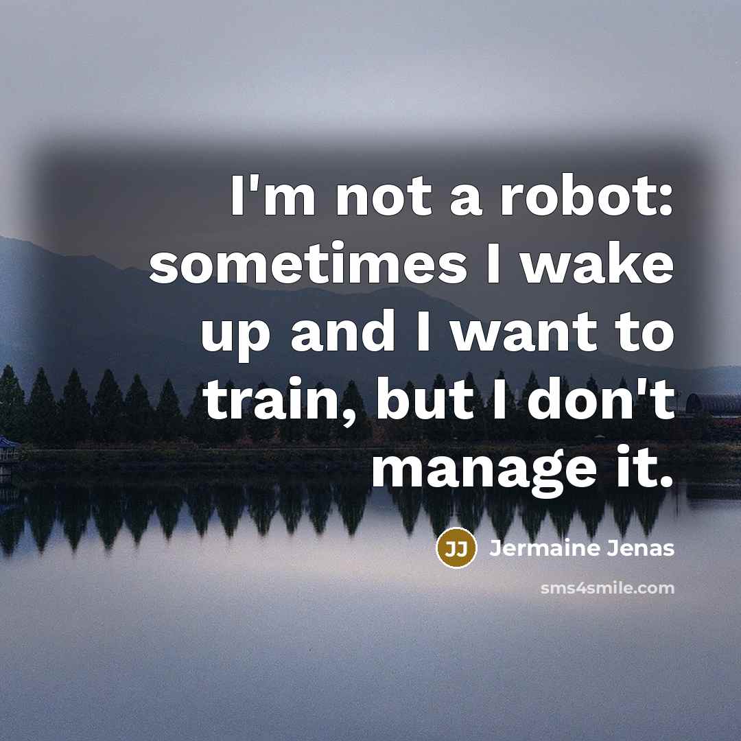 “I'm not a robot: sometimes I wake up and I…” quote by Jermaine Jenas