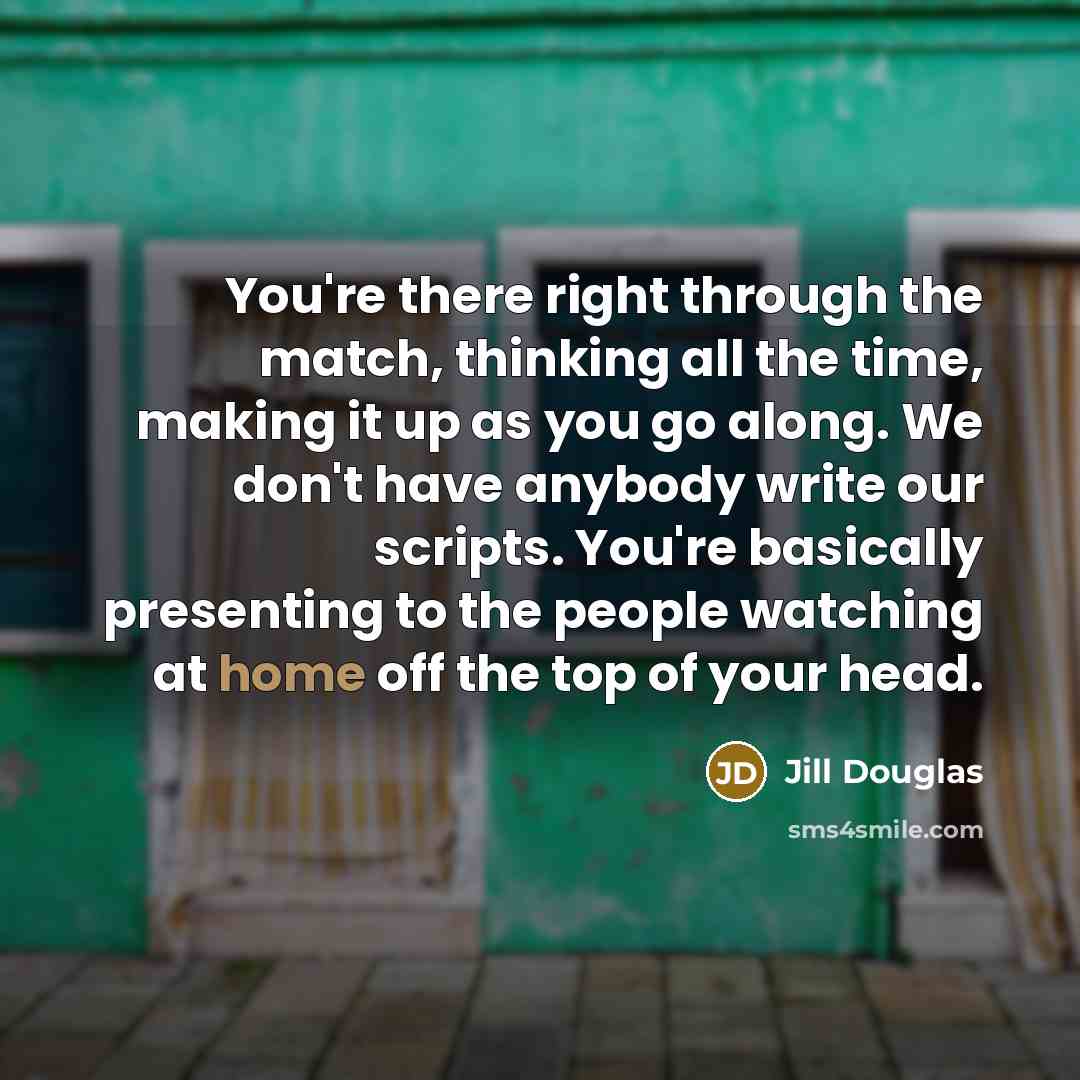 “You're there right through the match, thinking all the time,…” quote by Jill Douglas
